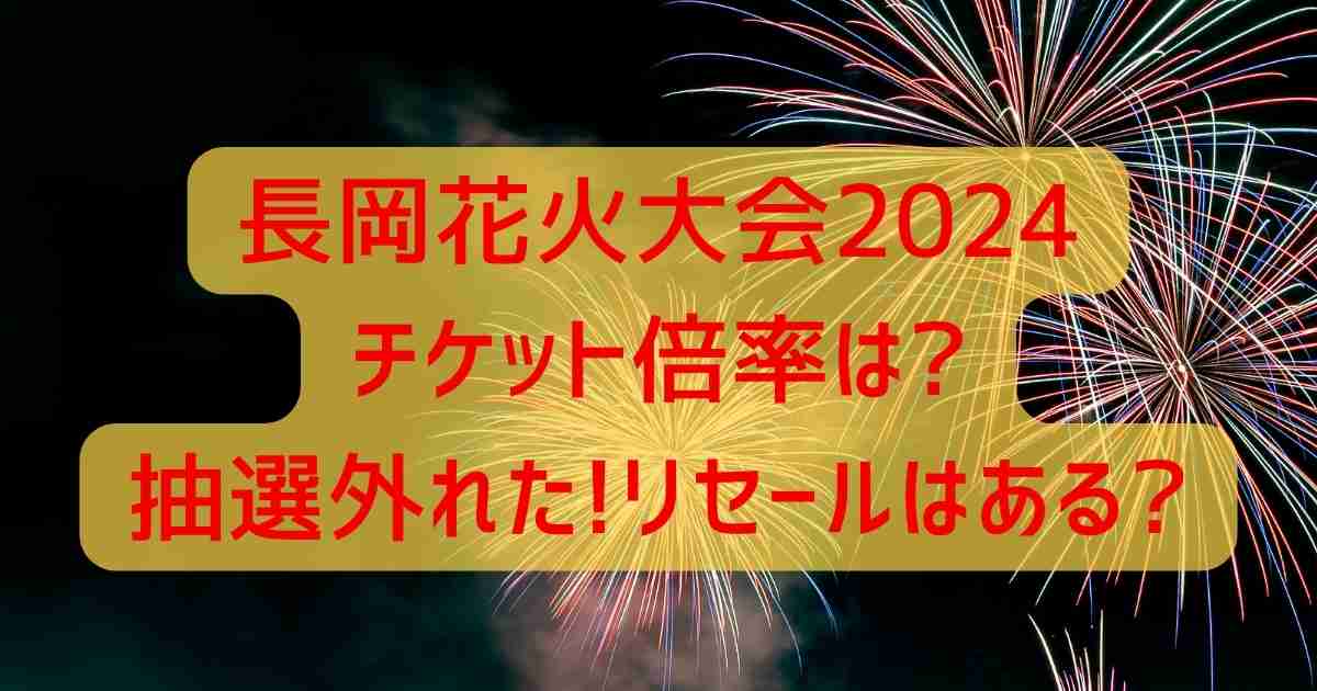 長岡花火大会2024チケット倍率は?抽選外れた!リセールはある?