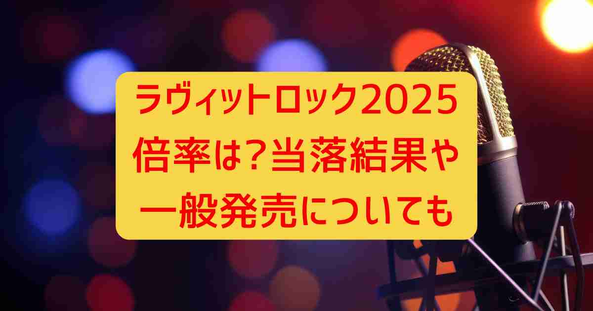ラヴィットロック2025倍率は?当落結果や一般発売についても