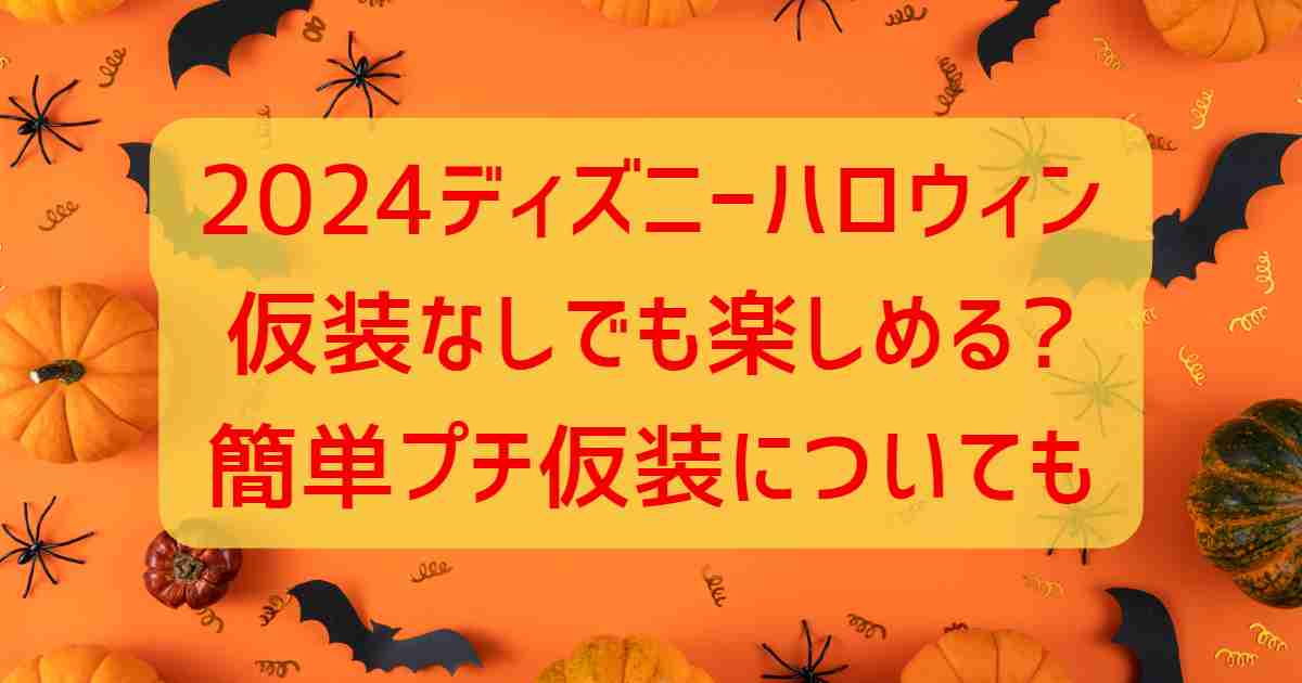 2024ディズニーハロウィン仮装なしでも楽しめる?簡単プチ仮装についても