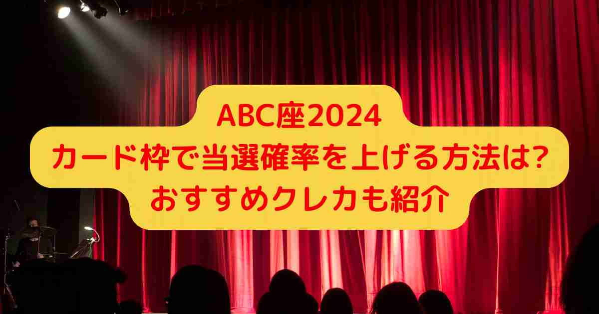 ABC座2024カード枠で当選確率を上げる方法は?おすすめクレカも紹介