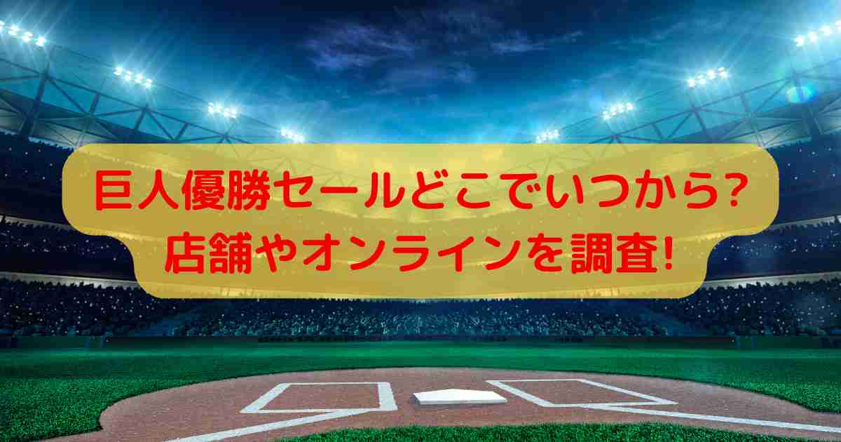 巨人優勝セールどこでいつから?店舗やオンラインを調査!