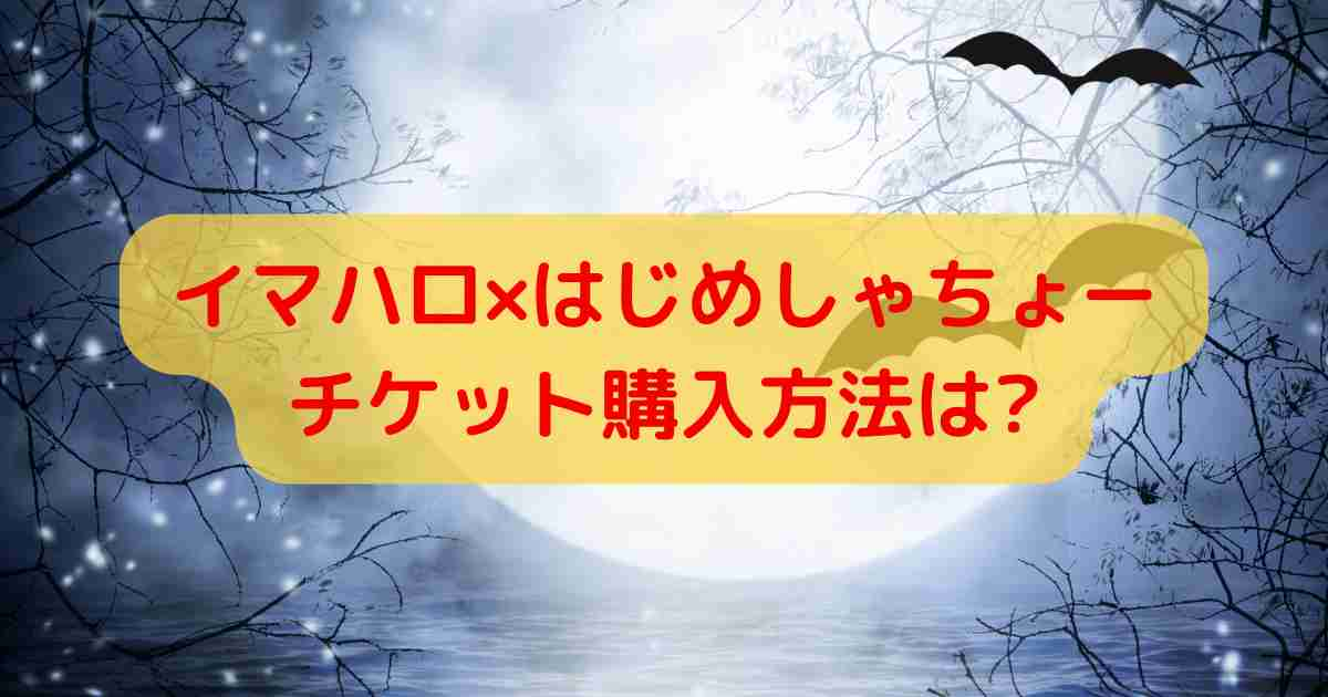 イマハロ×はじめしゃちょーチケット購入方法は?