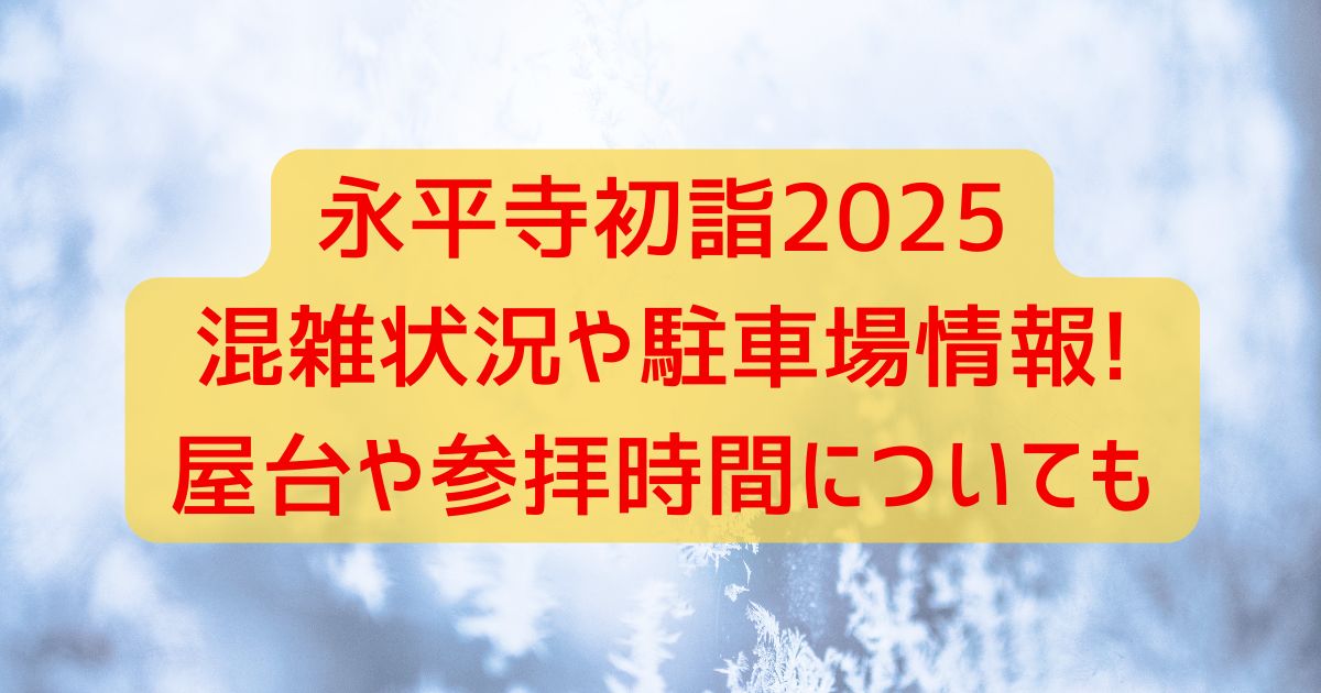 永平寺初詣2025混雑状況や駐車場情報!屋台や参拝時間についても