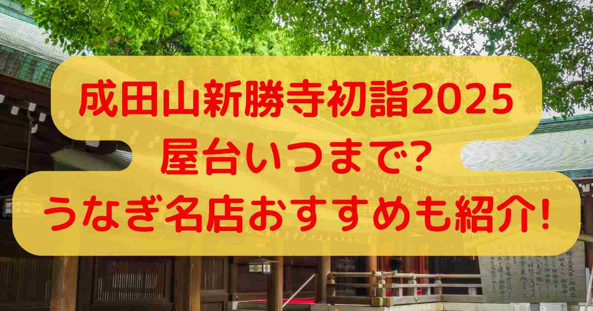 成田山新勝寺初詣2025屋台いつまで?うなぎ名店おすすめも紹介!