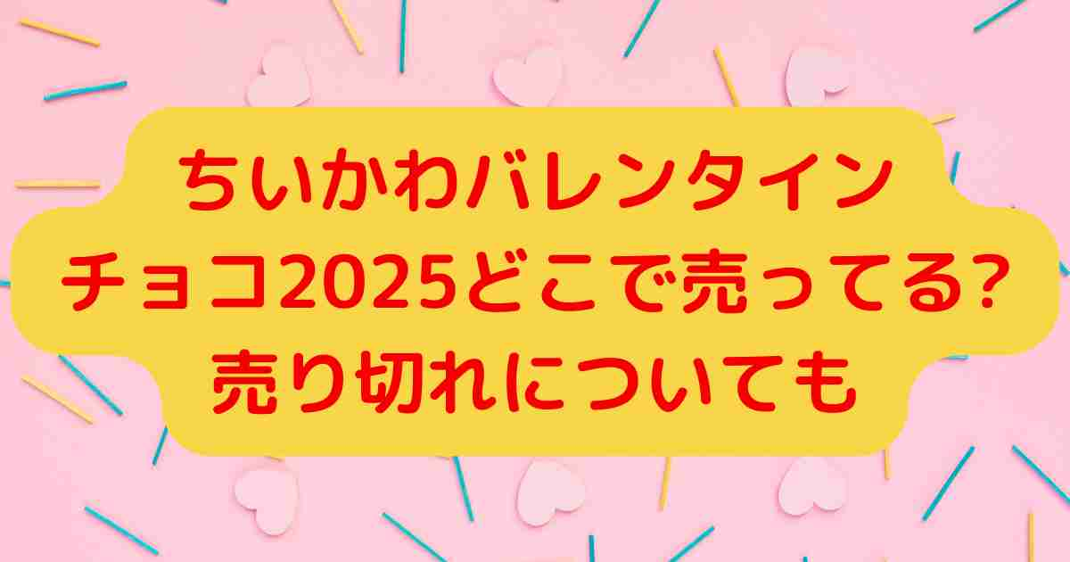 ちいかわバレンタインチョコ2025どこで売ってる?売り切れについても