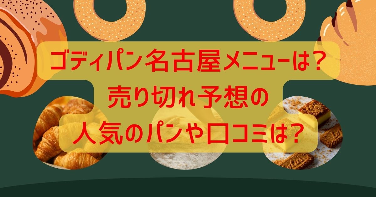 ゴディパン名古屋メニューは?売り切れ予想の人気のパンや口コミは?