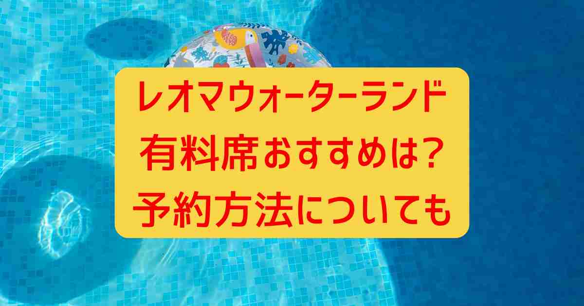 レオマウォーターランド有料席おすすめは?予約方法についても