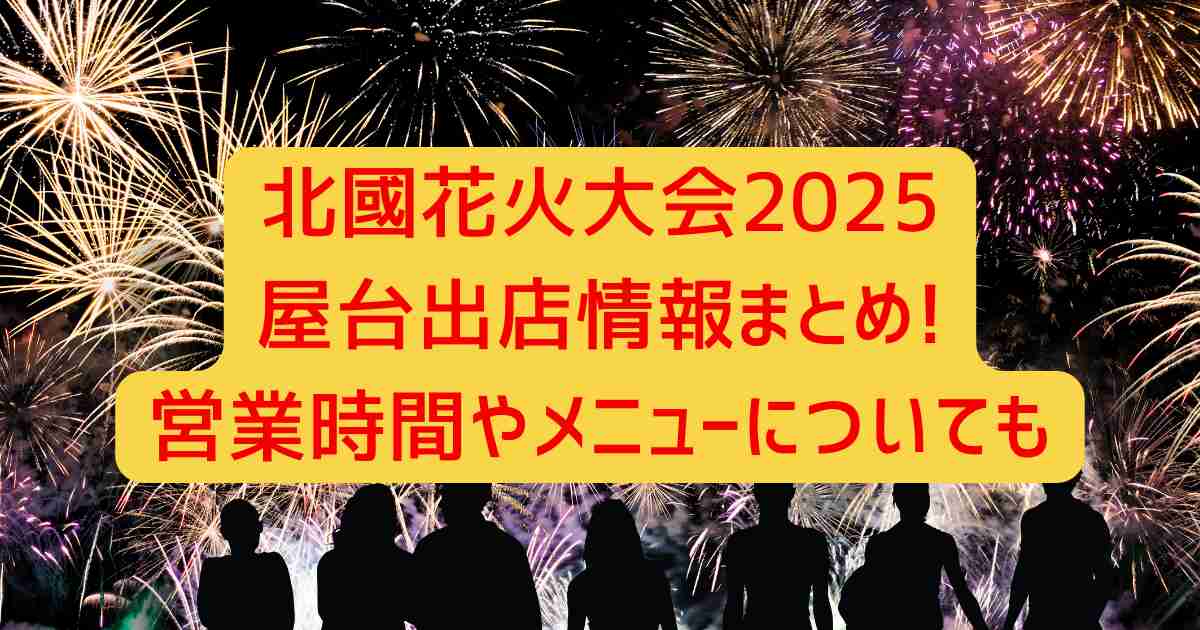 北國花火大会2025屋台出店情報まとめ!営業時間やメニューについても