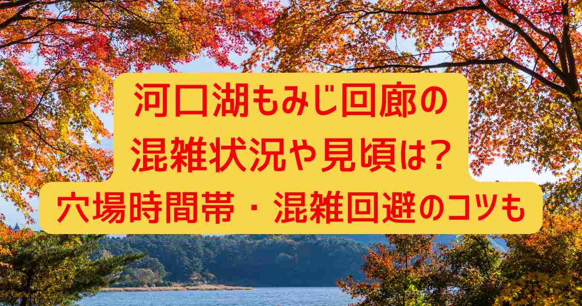 河口湖もみじ回廊の混雑状況や見頃は?穴場時間帯・混雑回避のコツも