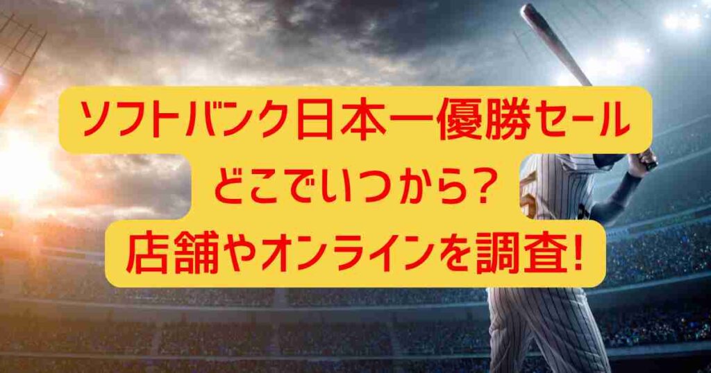 ソフトバンク日本一優勝セールどこでいつから?店舗やオンラインを調査!