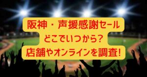 阪神・声援感謝セールどこでいつから?店舗やオンラインを調査!