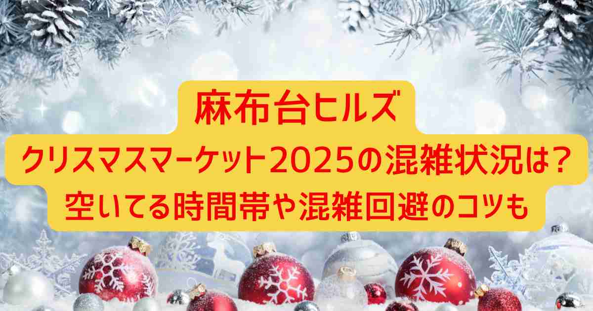 麻布台ヒルズクリスマスマーケット2025の混雑状況は?空いてる時間帯や混雑回避のコツも