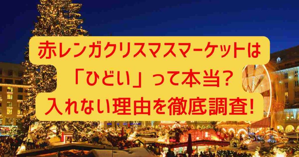 赤レンガクリスマスマーケットは「ひどい」って本当?入れない理由を徹底調査!