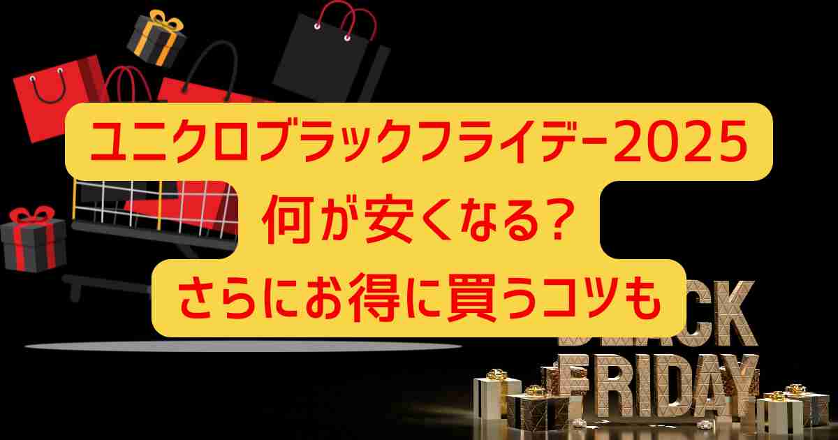ユニクロブラックフライデー2025何が安くなる?さらにお得に買うコツも