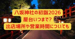 八坂神社の初詣2026屋台いつまで?出店場所や営業時間についても