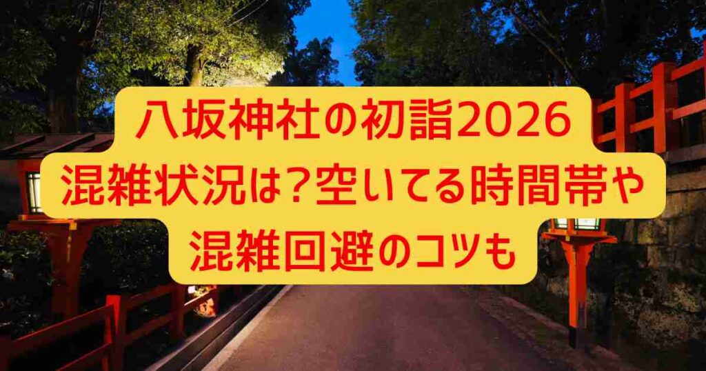 八坂神社の初詣2026混雑状況は?空いてる時間帯や混雑回避のコツも